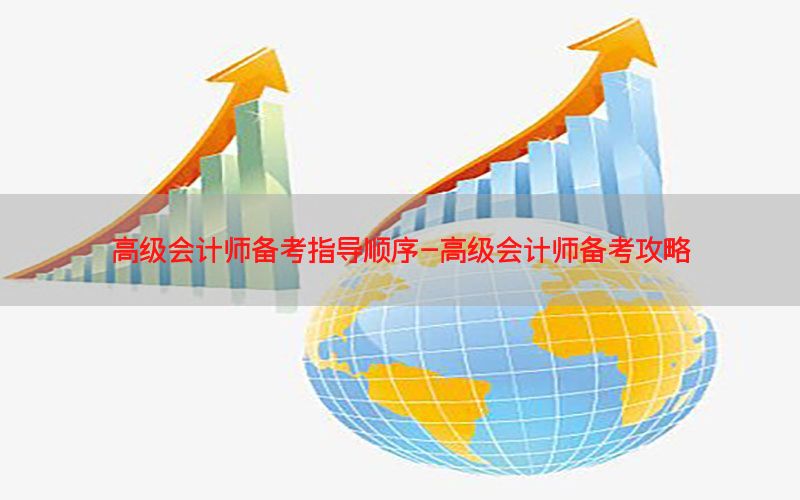 高级会计师备考指导顺序-高级会计师备考攻略