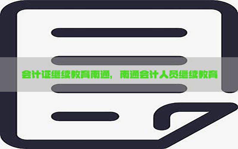 会计证继续教育南通，南通会计人员继续教育