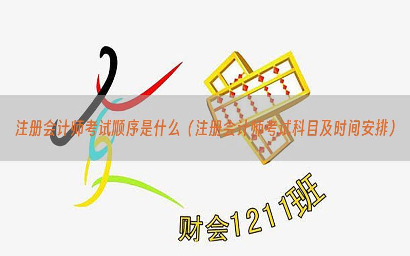 注册会计师考试顺序是什么（注册会计师考试科目及时间安排）