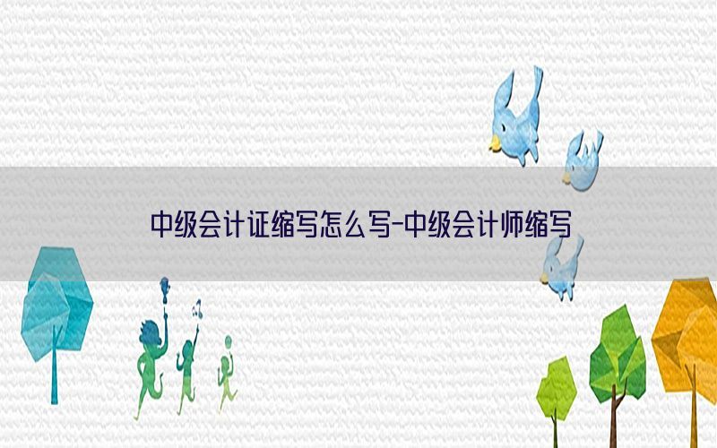 中级会计证缩写怎么写-中级会计师缩写