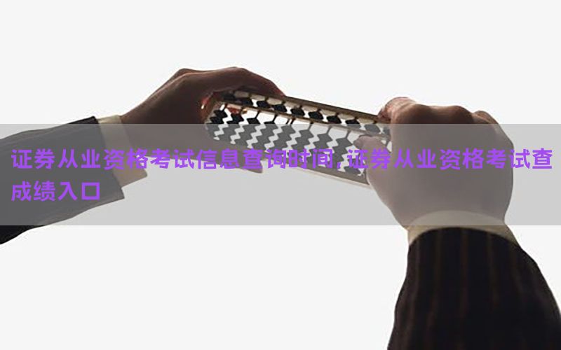 证券从业资格考试信息查询时间，证券从业资格考试查成绩入口