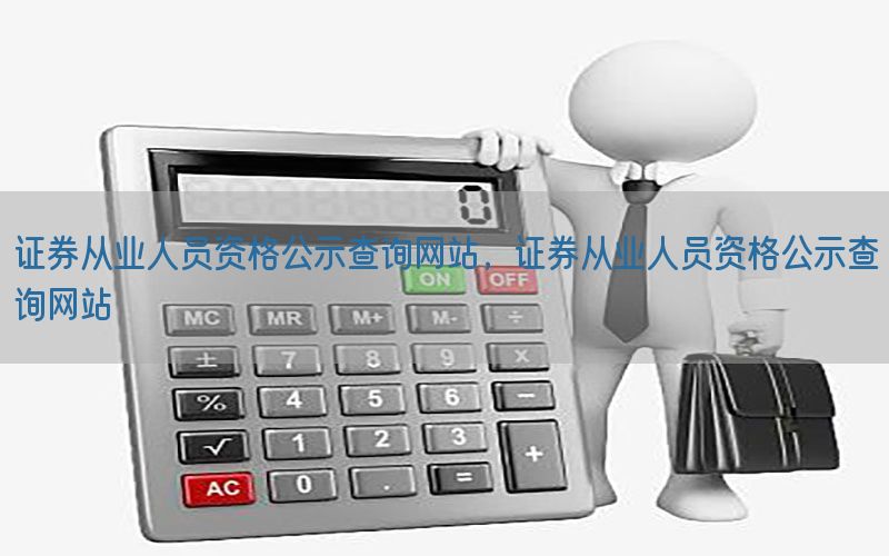 证券从业人员资格公示查询网站，证券从业人员资格公示查询网站