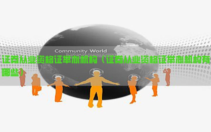 证券从业资格证举办机构（证券从业资格证举办机构有哪些）