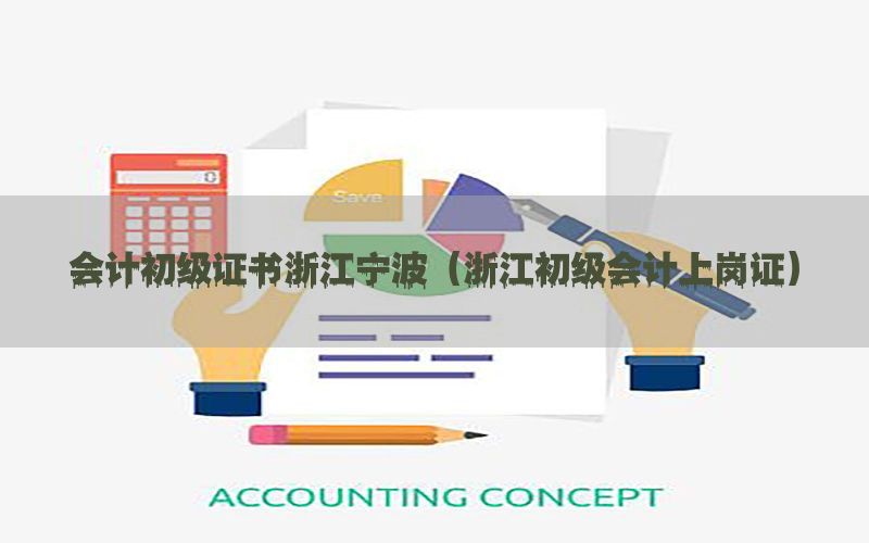 会计初级证书浙江宁波（浙江初级会计上岗证）