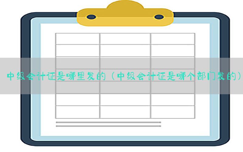中级会计证是哪里发的（中级会计证是哪个部门发的）
