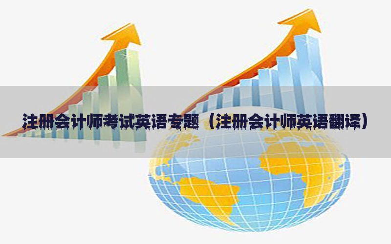 注册会计师考试英语专题（注册会计师英语翻译）