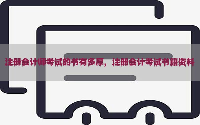 注册会计师考试的书有多厚，注册会计考试书籍资料