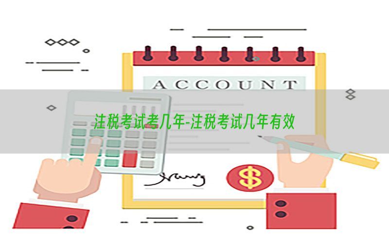 注税考试考几年-注税考试几年有效