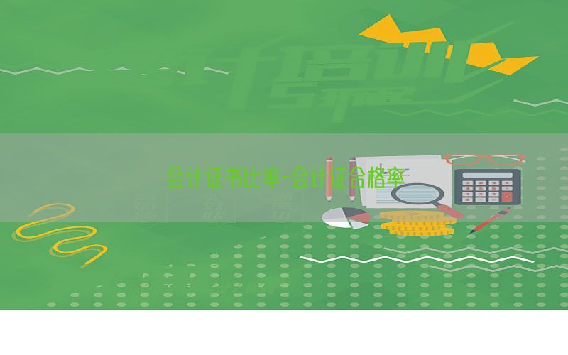 会计证书比率-会计证合格率