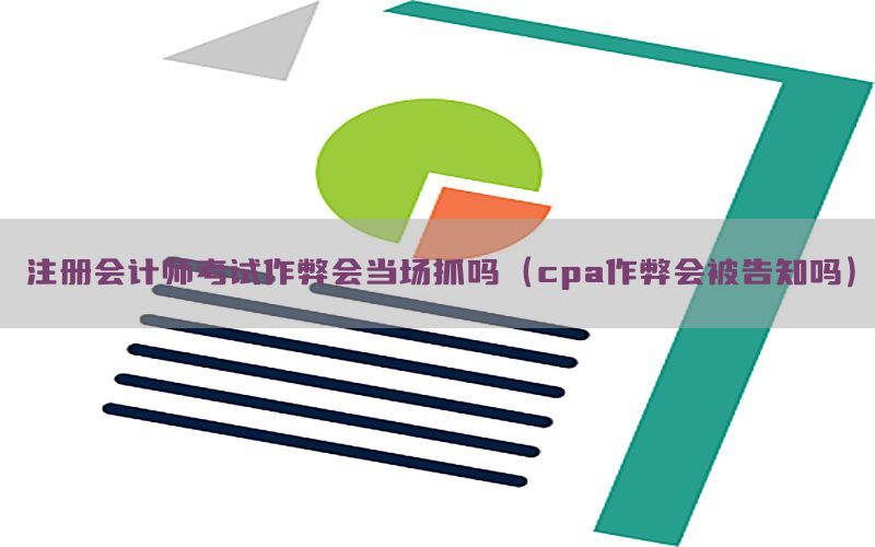 注册会计师考试作弊会当场抓吗（cpa作弊会被告知吗）