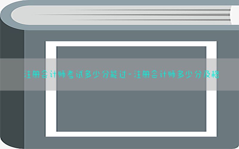 注册会计师考试多少分能过-注册会计师多少分及格