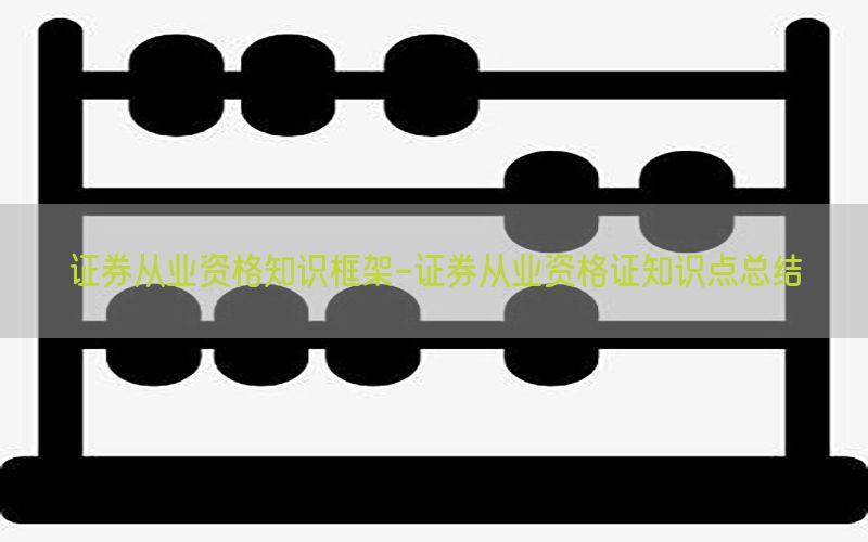 证券从业资格知识框架-证券从业资格证知识点总结