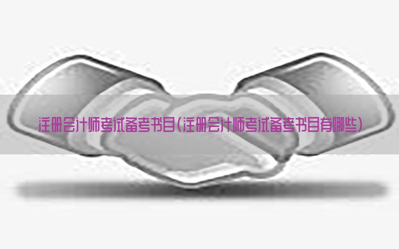 注册会计师考试备考书目（注册会计师考试备考书目有哪些）