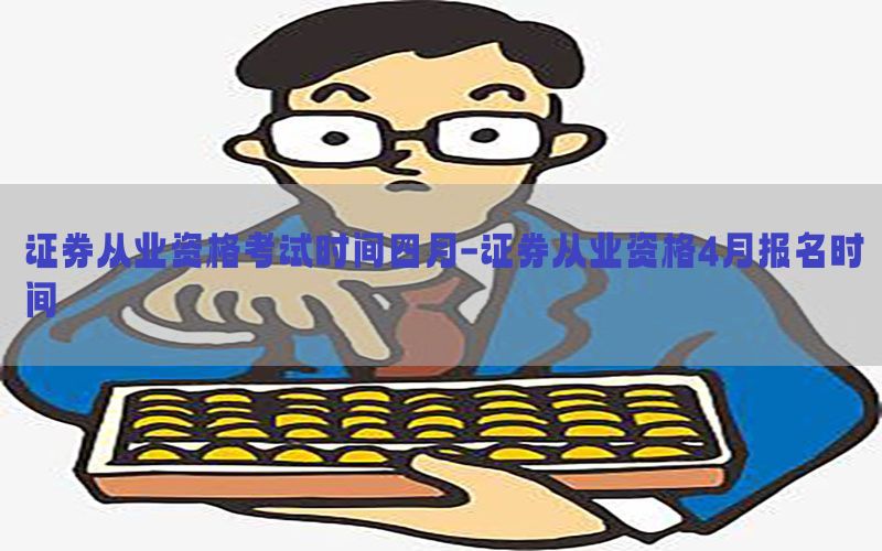 证券从业资格考试时间四月-证券从业资格4月报名时间