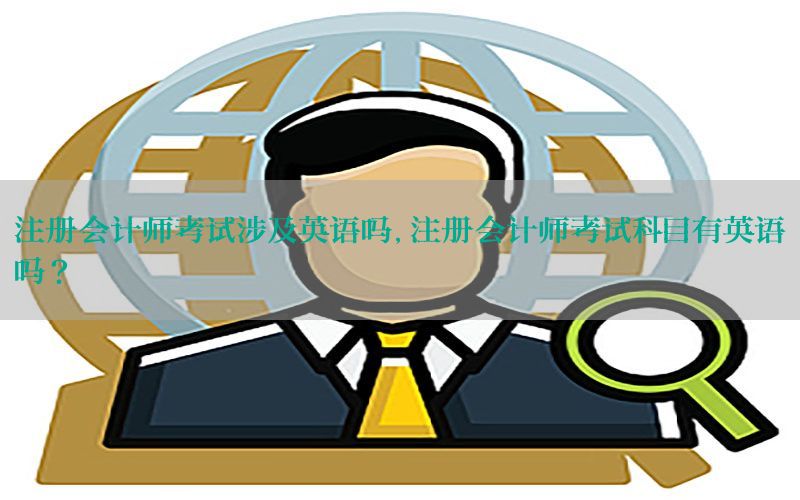 注册会计师考试涉及英语吗，注册会计师考试科目有英语吗?
