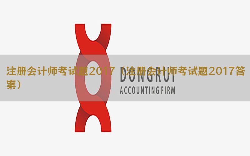 注册会计师考试题2017（注册会计师考试题2017答案）