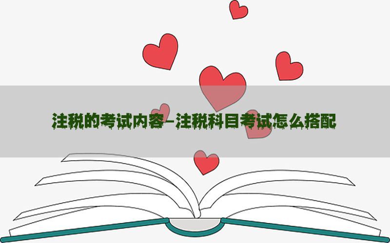 注税的考试内容-注税科目考试怎么搭配
