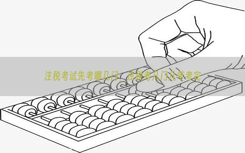 注税考试先考哪几门，注税考几门几年考完