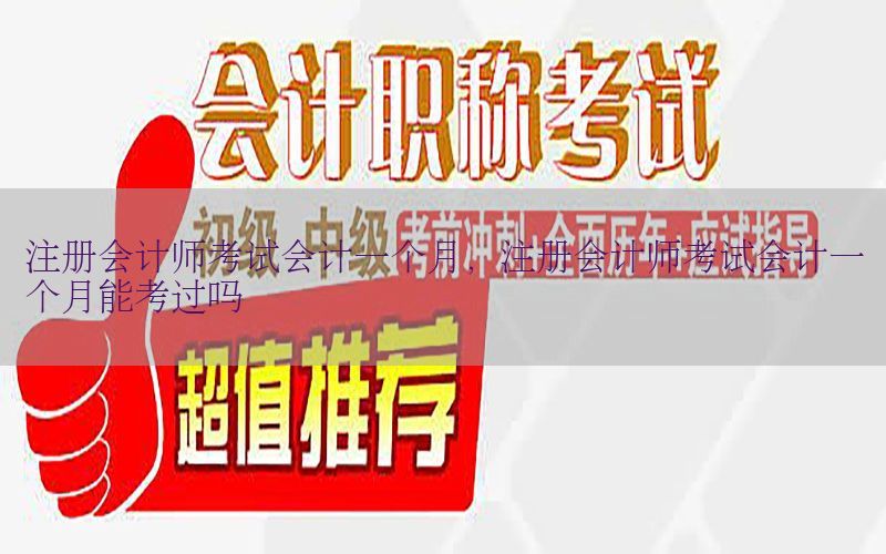 注册会计师考试会计一个月，注册会计师考试会计一个月能考过吗