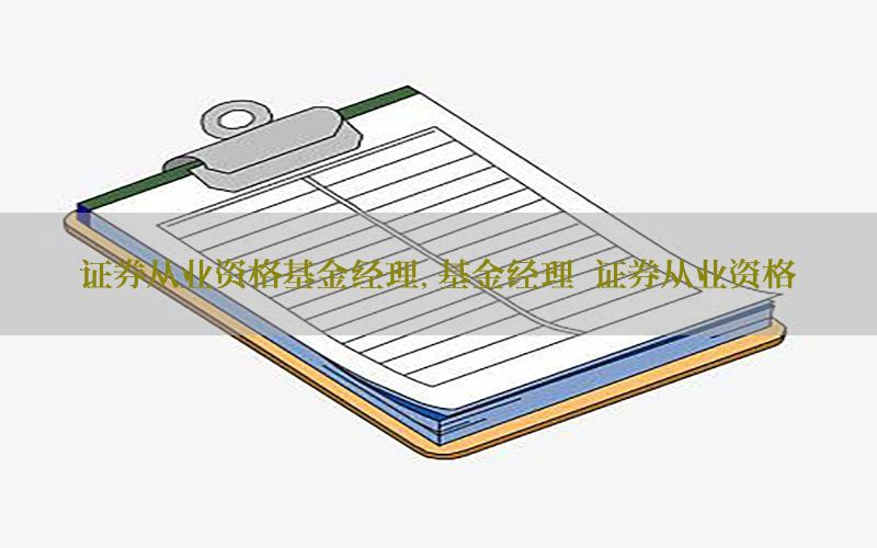 证券从业资格基金经理，基金经理 证券从业资格