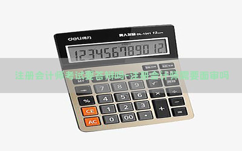 注册会计师考试要答辩吗-注册会计师需要面审吗
