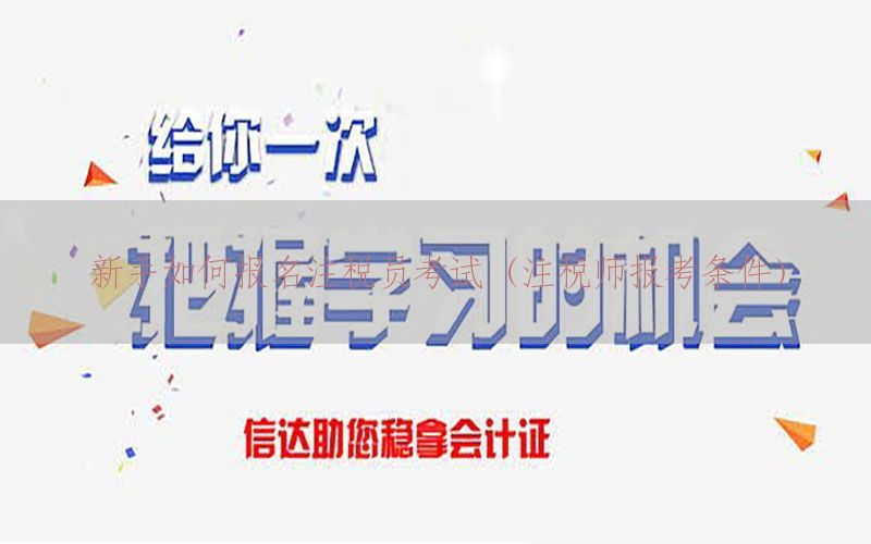 新手如何报名注税员考试（注税师报考条件）