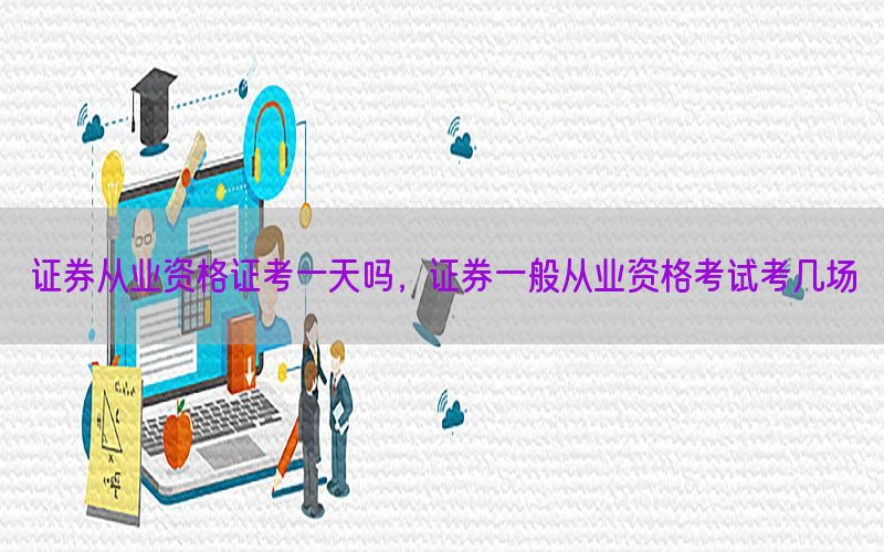 证券从业资格证考一天吗，证券一般从业资格考试考几场