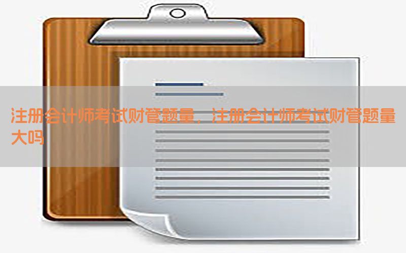 注册会计师考试财管题量，注册会计师考试财管题量大吗