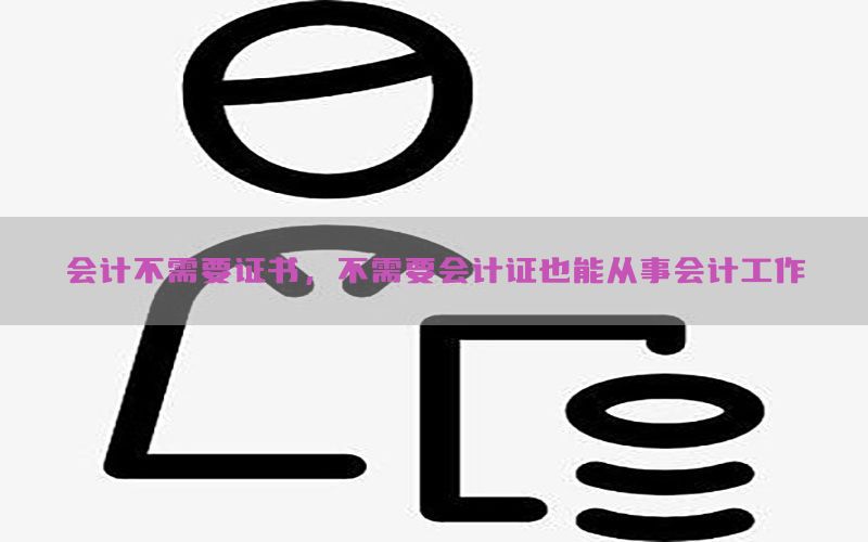 会计不需要证书，不需要会计证也能从事会计工作