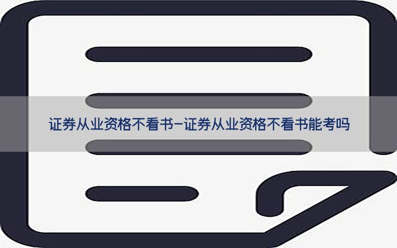 证券从业资格不看书-证券从业资格不看书能考吗