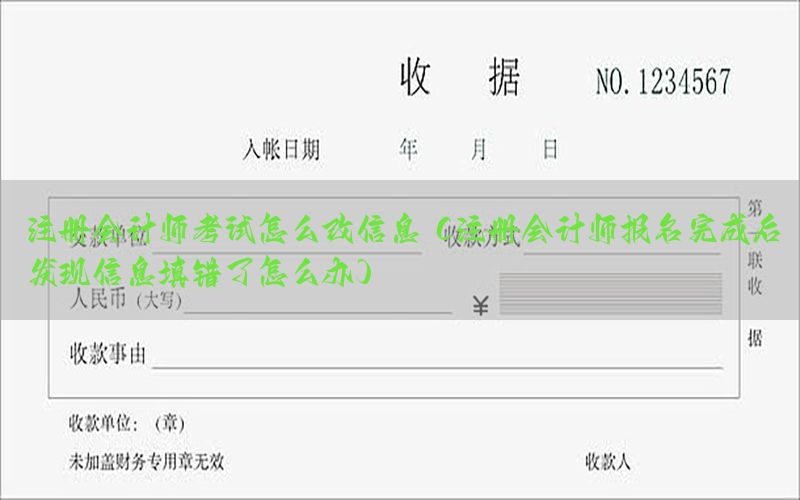 注册会计师考试怎么改信息（注册会计师报名完成后发现信息填错了怎么办）