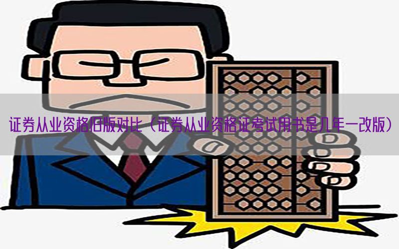 证券从业资格旧版对比（证券从业资格证考试用书是几年一改版）