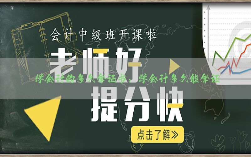 学会计的多久拿证书，学会计多久能拿证