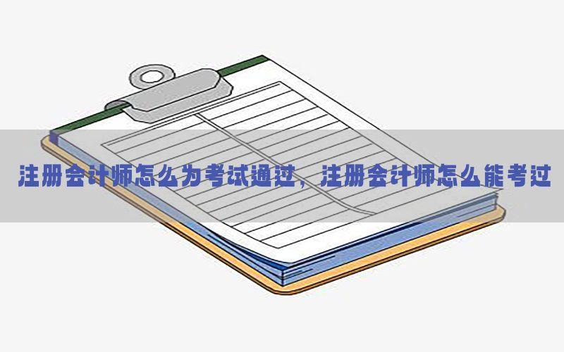 注册会计师怎么为考试通过，注册会计师怎么能考过