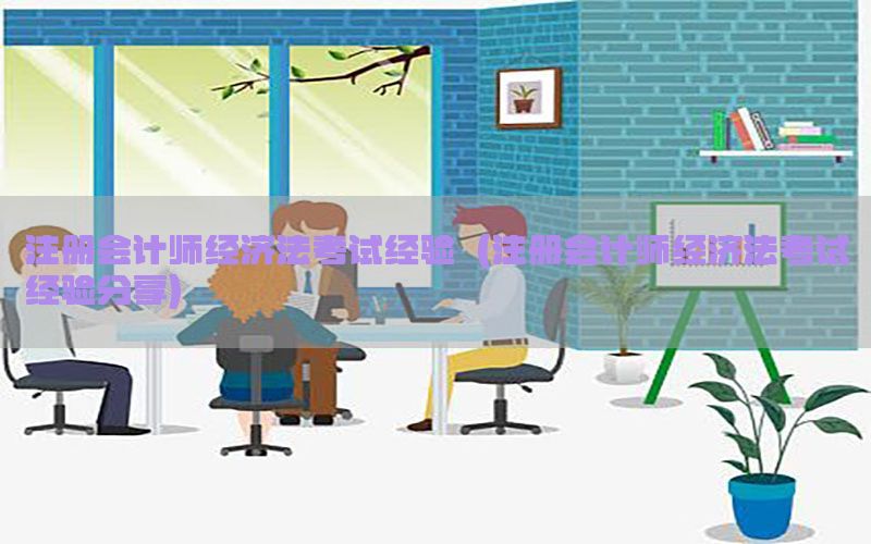 注册会计师经济法考试经验（注册会计师经济法考试经验分享）