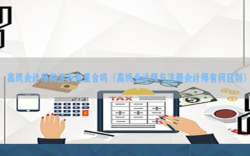 高级会计师和注会有重合吗（高级会计师与注册会计师有何区别）