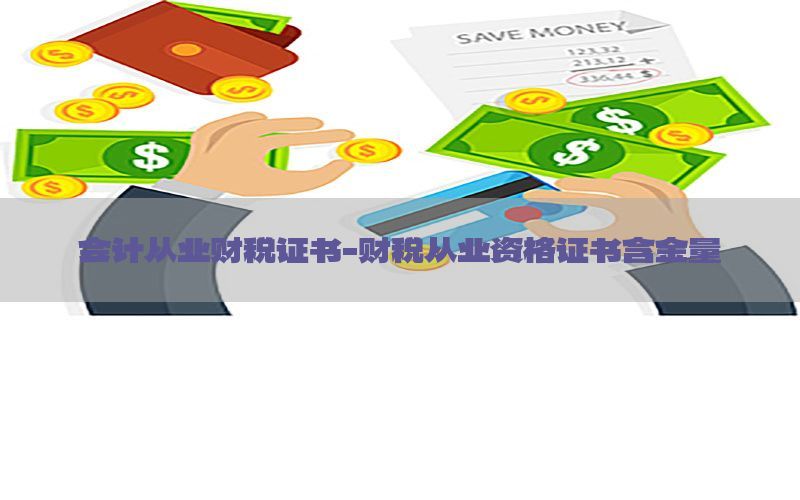 会计从业财税证书-财税从业资格证书含金量