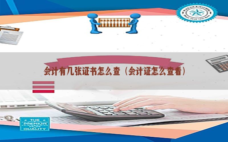 会计有几张证书怎么查（会计证怎么查看）