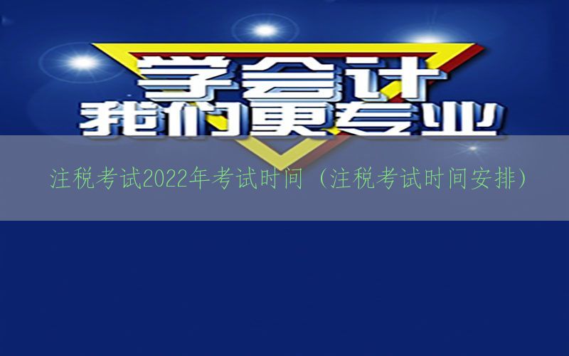 注税考试2022年考试时间（注税考试时间安排）