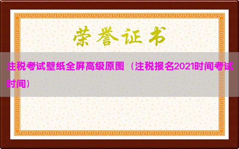 注税考试壁纸全屏高级原图（注税报名2021时间考试时间）