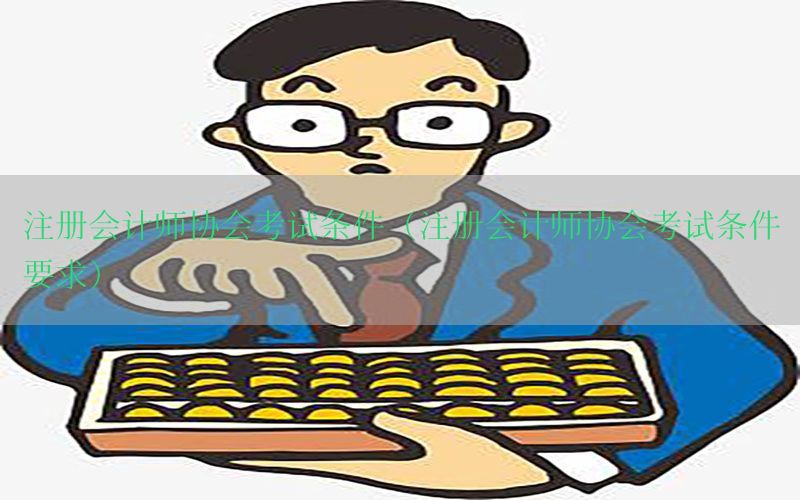 注册会计师协会考试条件（注册会计师协会考试条件要求）