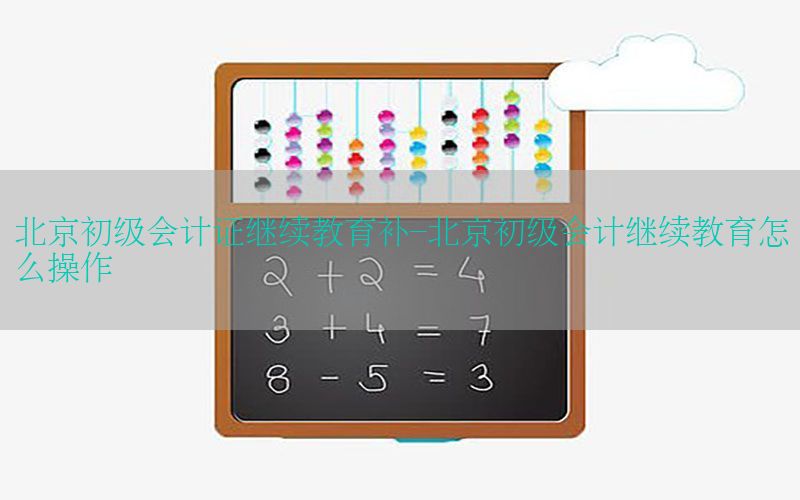 北京初级会计证继续教育补-北京初级会计继续教育怎么操作