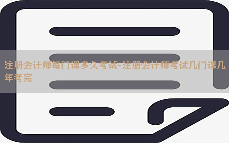 注册会计师每门课多久考试-注册会计师考试几门课几年考完