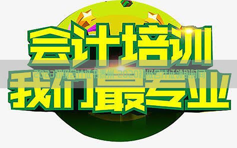 2023初级会计证书泰州-2020初级会计证领取时间