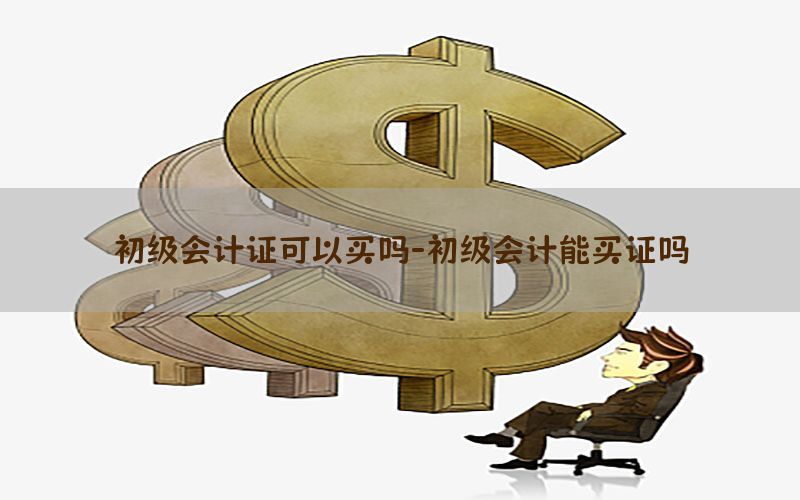 初级会计证可以买吗-初级会计能买证吗