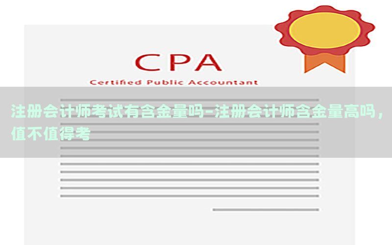 注册会计师考试有含金量吗-注册会计师含金量高吗,值不值得考
