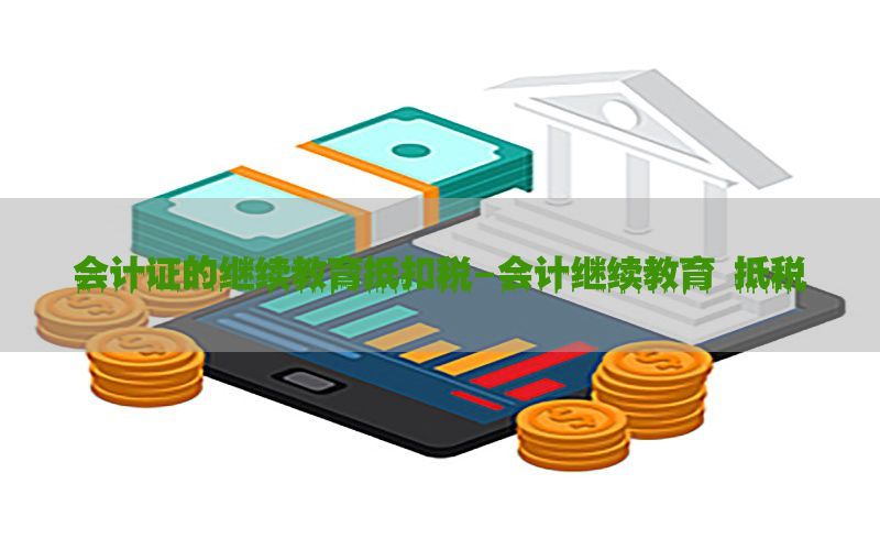 会计证的继续教育抵扣税-会计继续教育 抵税