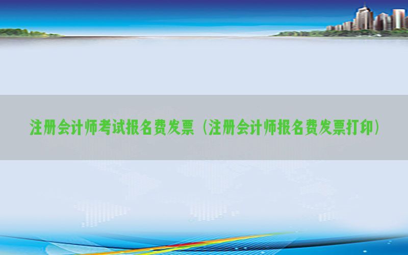 注册会计师考试报名费发票（注册会计师报名费发票打印）