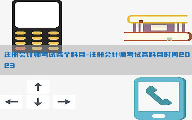 注册会计师考试各个科目-注册会计师考试各科目时间2023