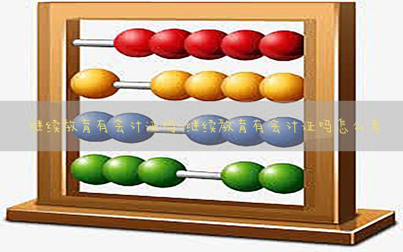 继续教育有会计证吗-继续教育有会计证吗怎么考
